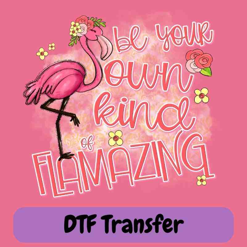 Be Your Own Kind of Flamingo - DTF Transfer